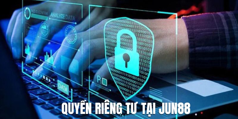 Thông tin sơ lược về quyền riêng tư tại Jun88
